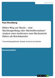 Icon image Hitlers Weg zur Macht – eine Machtergreifung oder Machtübernahme? Analyse eines Sachtextes zum Machtantritt Hitlers als Reichskanzler: Unterrichtspraktische Stunde im Fach Geschichte