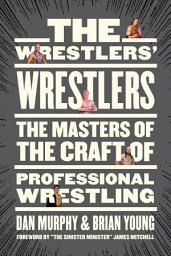 Icon image The Wrestlers’ Wrestlers: The Masters of the Craft of Professional Wrestling