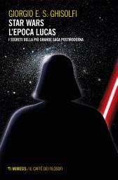 Icon image Star wars - L'epoca Lucas: I segreti della più grande saga postmoderna. Esalogia ed Expanded Universe