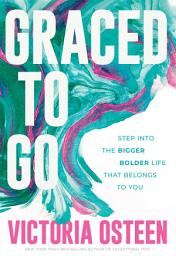 Icon image Graced to Go: Step into the Bigger Bolder Life that Belongs to You
