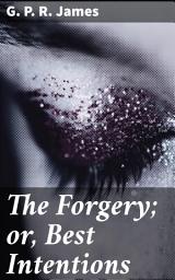 Icon image The Forgery; or, Best Intentions: Deception, Morality, and Intrigue in 19th Century England