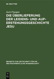Icon image Die Überlieferung der Leidens- und Auferstehungsgeschichte Jesu