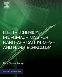 Icon image Electrochemical Micromachining for Nanofabrication, MEMS and Nanotechnology