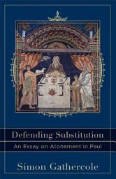 Icon image Defending Substitution (Acadia Studies in Bible and Theology): An Essay on Atonement in Paul