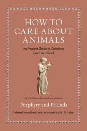 Icon image How to Care about Animals: An Ancient Guide to Creatures Great and Small