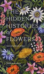 Icon image The Hidden Histories of Flowers: Fascinating Stories of Flora
