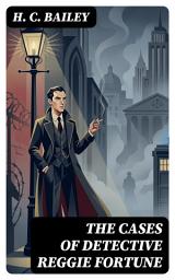 Icon image The Cases Of Detective Reggie Fortune: Enriched edition. Mr. Fortune's Practice collection of mystery tales