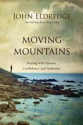 Icon image Moving Mountains: Praying with Passion, Confidence, and Authority