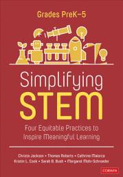 Icon image Simplifying STEM [PreK-5]: Four Equitable Practices to Inspire Meaningful Learning