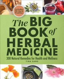 Icon image The Big Book of Herbal Medicine: 300 Natural Remedies for Health and Wellness