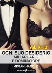 Icon image Ogni suo desiderio - Miliardario e dominatore Vol. 10-12