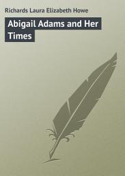 Icon image Abigail Adams and Her Times