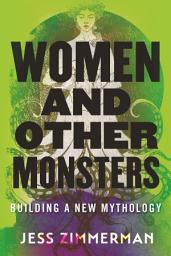 Icon image Women and Other Monsters: Building a New Mythology