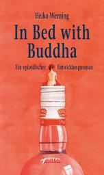 Icon image In Bed with Buddha: Ein episodischer Entwicklungsroman