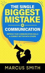 Icon image The Single Biggest Mistake in Communication: Improve Your Communication Skills & Connect Better With Others