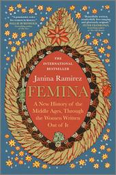 Icon image Femina: A New History of the Middle Ages, Through the Women Written Out of It