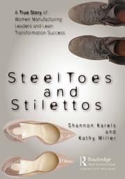 Icon image Steel Toes and Stilettos: A True Story of Women Manufacturing Leaders and Lean Transformation Success
