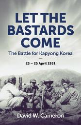 Icon image Let the Bastards Come: The Battle for Kapyong Korea, 23 – 25 April 1951