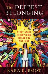 Icon image The Deepest Belonging: A Story about Discovering Where God Meets Us