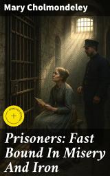 Icon image Prisoners: Fast Bound In Misery And Iron: Enriched edition. Bound by Society: A Tale of Oppression and Freedom in 19th Century England