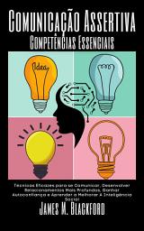 Icon image Comunicação Assertiva - Competências Essenciais: Técnicas Eficazes para se Comunicar, Desenvolver Relacionamentos Mais Profundos, Ganhar Autoconfiança e Aprender a Melhorar A Inteligência Social