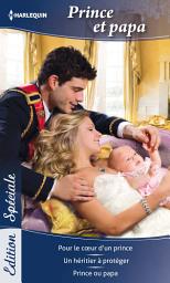 Icon image Prince et papa: Pour le coeur d'un prince - Un héritier à protéger - Prince ou papa