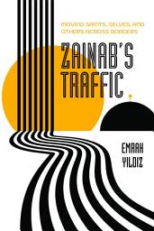 Icon image Zainab’s Traffic: Moving Saints, Selves, and Others across Borders