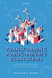 Icon image Transforming Public-Private Ecosystems: Understanding and Enabling Innovation in Complex Systems