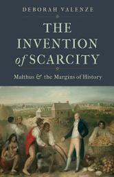 Icon image The Invention of Scarcity: Malthus and the Margins of History