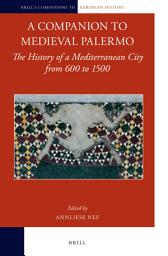 Icon image A Companion to Medieval Palermo: The History of a Mediterranean City from 600 to 1500