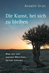 Icon image Die Kunst, bei sich zu bleiben: Was wir von weisen Mönchen lernen können