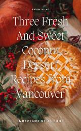 Icon image Three Fresh and Sweet Coconut Dessert Recipes from Vancouver: Independent Author