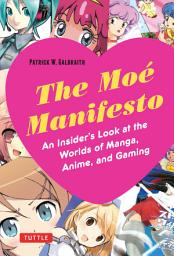 Icon image Moe Manifesto: An Insider's Look at the Worlds of Manga, Anime, and Gaming