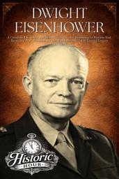 Icon image DWIGHT EISENHOWER: A Complete Life Story and History from Humble Beginning to Historic End, Revealing War, Presidency, Cold War Leadership, and Lasting Legacy