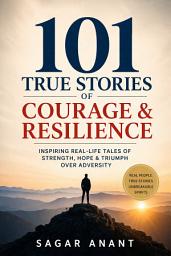 Icon image 101 True Stories of Courage & Resilience: Inspiring Real-Life Tales of Strength, Hope & Triumph Over Adversity
