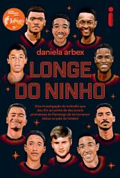 Icon image Longe do ninho: Vencedor Jabuti 2025 - Uma investigação do incêndio que deu fim ao sonho de dez jovens promessas do Flamengo de se tornarem ídolos no país do futebol