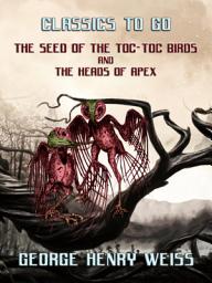 Icon image The Seed Of The Toc-Toc Birds and The Heads Of Apex