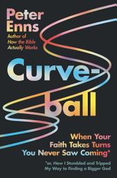 Icon image Curveball: When Your Faith Takes Turns You Never Saw Coming (or How I Stumbled and Tripped My Way to Finding a Bigger God)