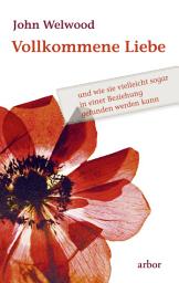Icon image Vollkommene Liebe: und wie sie vielleicht sogar in einer Beziehung gefunden werden kann