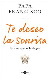 Icon image Te deseo la sonrisa: Para recuperar la alegría