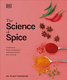 Icon image The Science of Spice: Understand Flavor Connections and Revolutionize Your Cooking
