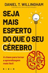 Icon image Seja Mais Esperto do Que o Seu Cérebro: A Chave Para Tornar a Aprendizagem Mais Fácil