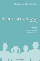 Icon image Bad Girls and Boys Go to Hell (or not): Engaging Fundamentalist Evangelicalism