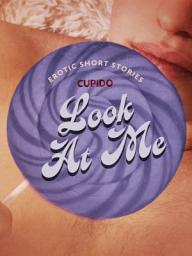 Icon image Look At Me - A Collection of Erotic Short Stories from Cupido