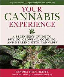 Icon image Your Cannabis Experience: A Beginner's Guide to Buying, Growing, Cooking, and Healing with Cannabis