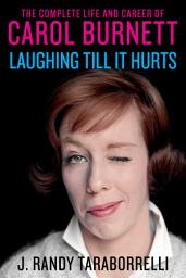 Icon image Laughing Till It Hurts: The Complete Life and Career of Carol Burnett