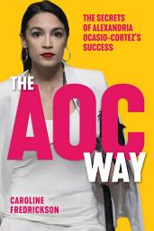 Icon image The AOC Way: The Secrets of Alexandria Ocasio-Cortez's Success