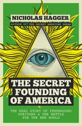 Icon image The Secret Founding of America: The Real Story of Freemasons, Puritans, & The Battle for The New World