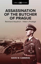 Icon image Assassination of the Butcher of Prague: Reinhard Heydrich Hitler's Protégé