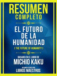 Icon image Resumen Completo - El Futuro De La Humanidad (The Future Of Humanity) - Basado En El Libro De Michio Kaku